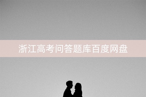 浙江高考问答题库百度网盘