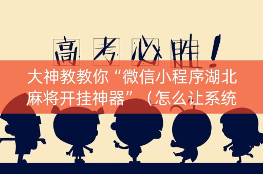 大神教教你“微信小程序湖北麻将开挂神器”（怎么让系统给你发好牌)