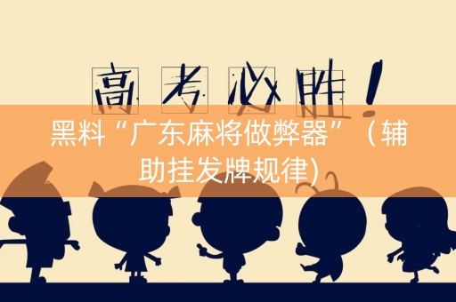 黑料“广东麻将做弊器”（辅助挂发牌规律)