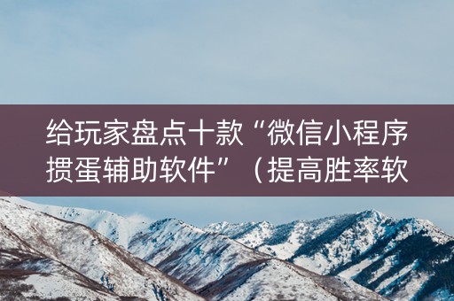 给玩家盘点十款“微信小程序掼蛋辅助软件”（提高胜率软件)