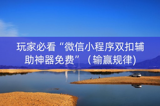 玩家必看“微信小程序双扣辅助神器免费”（输赢规律)