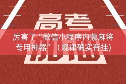 厉害了“微信小程序内蒙麻将专用神器”（规律确实有挂)