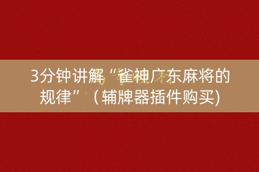 3分钟讲解“雀神广东麻将的规律”（辅牌器插件购买)