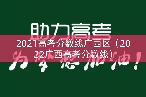 2021高考分数线广西区（2022广西高考分数线）
