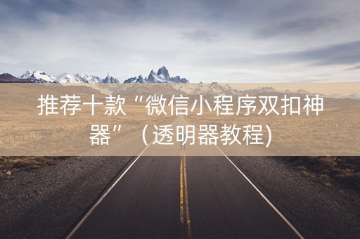 推荐十款“微信小程序双扣神器”（透明器教程)