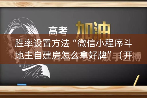 胜率设置方法“微信小程序斗地主自建房怎么拿好牌”（开挂辅助器脚本)