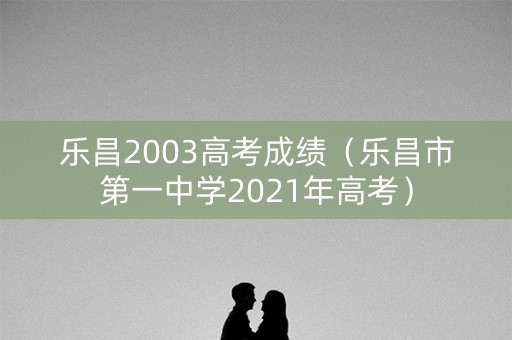 乐昌2003高考成绩（乐昌市第一中学2021年高考）