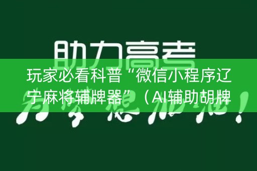 玩家必看科普“微信小程序辽宁麻将辅牌器”（AI辅助胡牌规则)