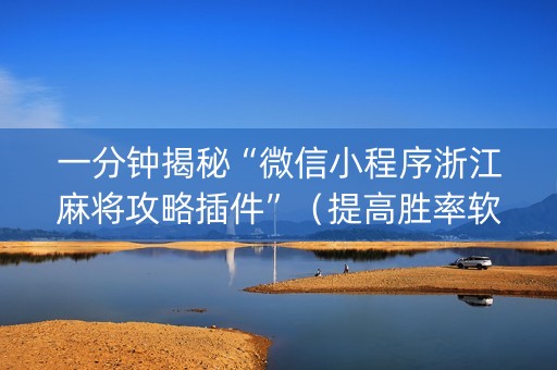 一分钟揭秘“微信小程序浙江麻将攻略插件”（提高胜率软件)
