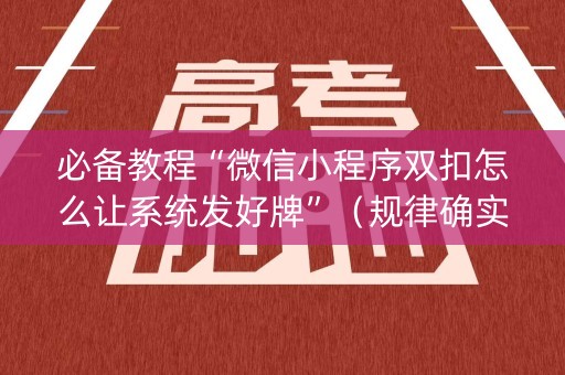 必备教程“微信小程序双扣怎么让系统发好牌”（规律确实有挂)