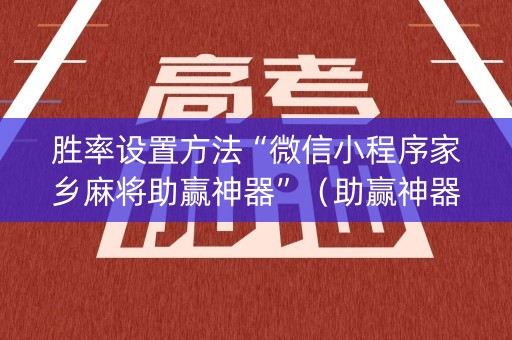 胜率设置方法“微信小程序家乡麻将助赢神器”（助赢神器购买)