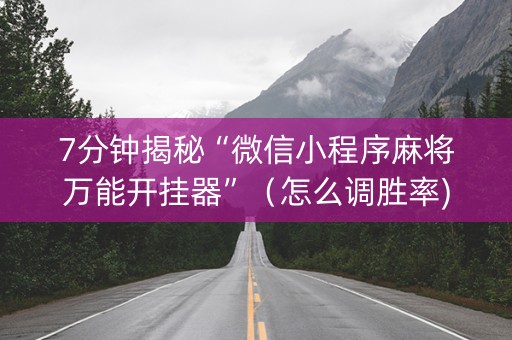 7分钟揭秘“微信小程序麻将万能开挂器”（怎么调胜率)