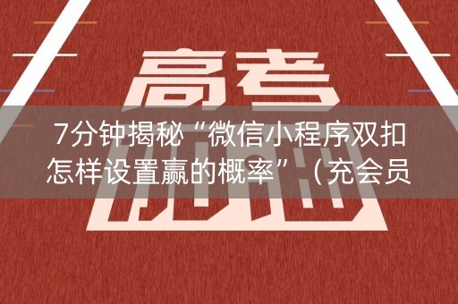 7分钟揭秘“微信小程序双扣怎样设置赢的概率”（充会员胜率高)