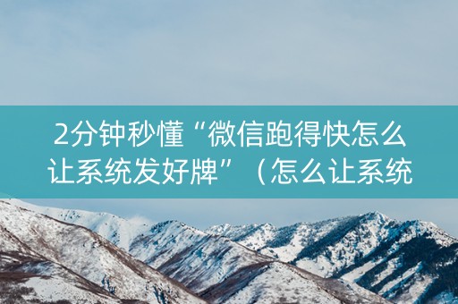 2分钟秒懂“微信跑得快怎么让系统发好牌”（怎么让系统给你发好牌)