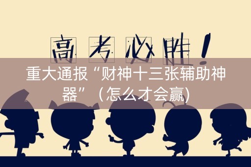 重大通报“财神十三张辅助神器”（怎么才会赢)
