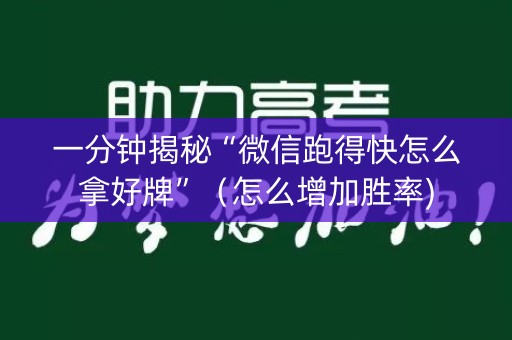 一分钟揭秘“微信跑得快怎么拿好牌”（怎么增加胜率)