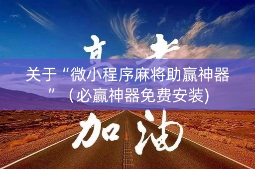 关于“微小程序麻将助赢神器”（必赢神器免费安装)