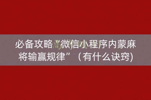 必备攻略“微信小程序内蒙麻将输赢规律”（有什么诀窍)