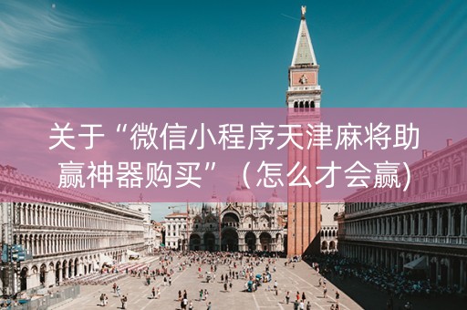 关于“微信小程序天津麻将助赢神器购买”（怎么才会赢)
