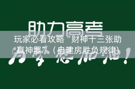 玩家必看攻略“财神十三张助赢神器”（自建房胜负规律)