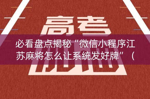 必看盘点揭秘“微信小程序江苏麻将怎么让系统发好牌”（自建房怎么拿好牌)
