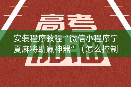 安装程序教程“微信小程序宁夏麻将助赢神器”（怎么控制输赢)