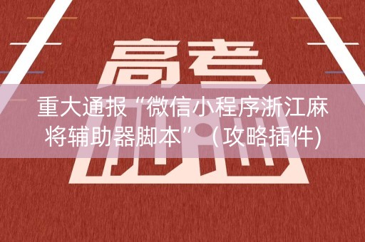 重大通报“微信小程序浙江麻将辅助器脚本”（攻略插件)