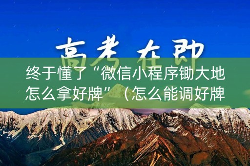 终于懂了“微信小程序锄大地怎么拿好牌”（怎么能调好牌)
