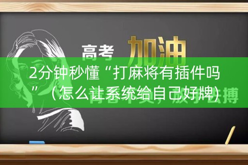 2分钟秒懂“打麻将有插件吗”（怎么让系统给自己好牌)
