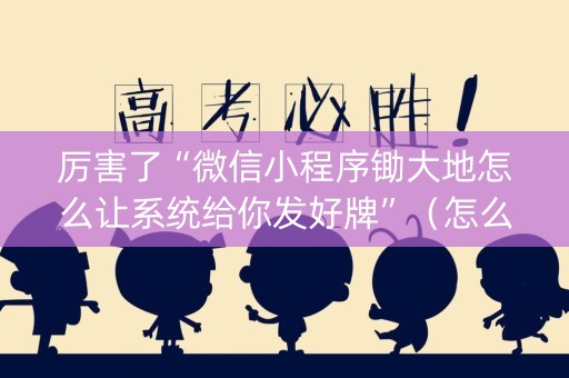 厉害了“微信小程序锄大地怎么让系统给你发好牌”（怎么设置能有好牌)