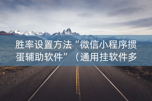 胜率设置方法“微信小程序掼蛋辅助软件”（通用挂软件多少钱)