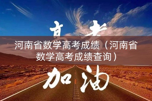 河南省数学高考成绩（河南省数学高考成绩查询）