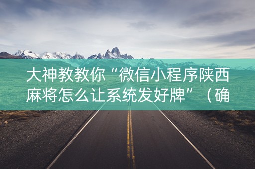 大神教教你“微信小程序陕西麻将怎么让系统发好牌”（确实有插件吗)