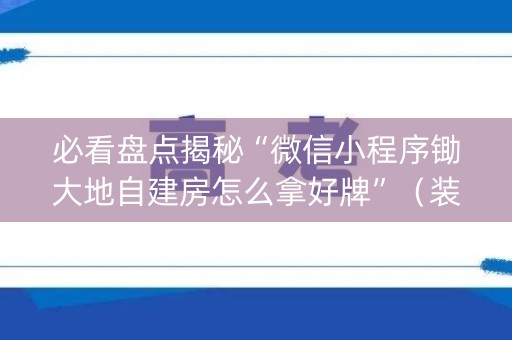 必看盘点揭秘“微信小程序锄大地自建房怎么拿好牌”（装挂怎么安装)