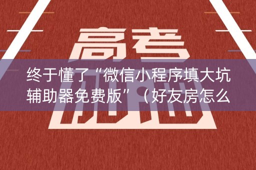 终于懂了“微信小程序填大坑辅助器免费版”（好友房怎么才能赢)