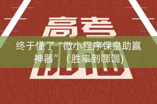 终于懂了“微小程序保皇助赢神器”（胜率到哪调)