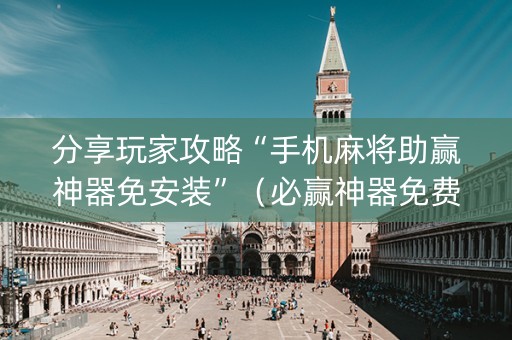分享玩家攻略“手机麻将助赢神器免安装”（必赢神器免费安装)