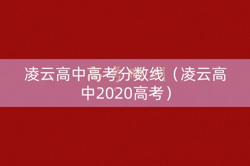 凌云高中高考分数线（凌云高中2020高考）