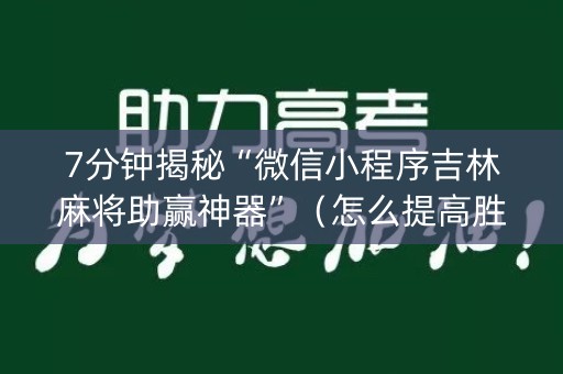 7分钟揭秘“微信小程序吉林麻将助赢神器”（怎么提高胜率)