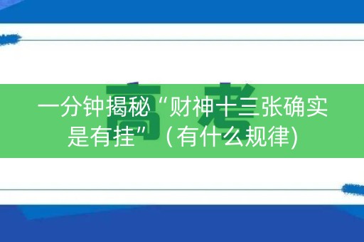 一分钟揭秘“财神十三张确实是有挂”（有什么规律)