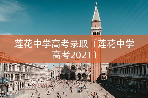 莲花中学高考录取（莲花中学高考2021）