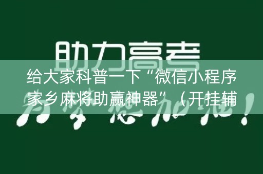 给大家科普一下“微信小程序家乡麻将助赢神器”（开挂辅助器插件)