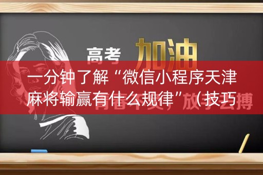 一分钟了解“微信小程序天津麻将输赢有什么规律”（技巧和打好牌方法)