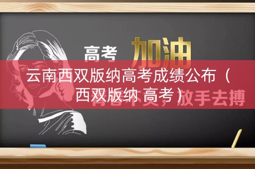 云南西双版纳高考成绩公布（西双版纳 高考）