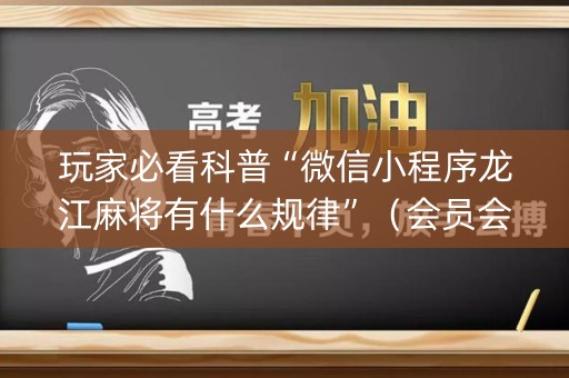玩家必看科普“微信小程序龙江麻将有什么规律”（会员会提高胜率吗)