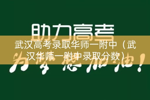 武汉高考录取华师一附中（武汉华师一附中录取分数）