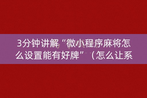 3分钟讲解“微小程序麻将怎么设置能有好牌”（怎么让系统给你发好牌)