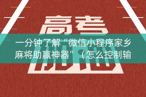一分钟了解“微信小程序家乡麻将助赢神器”（怎么控制输赢)