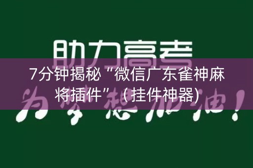 7分钟揭秘“微信广东雀神麻将插件”（挂件神器)