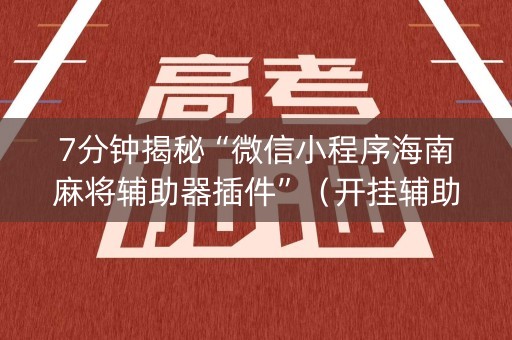 7分钟揭秘“微信小程序海南麻将辅助器插件”（开挂辅助脚本)